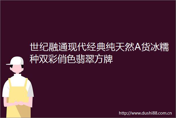 世纪融通现代经典纯天然A货冰糯种双彩俏色翡翠方牌