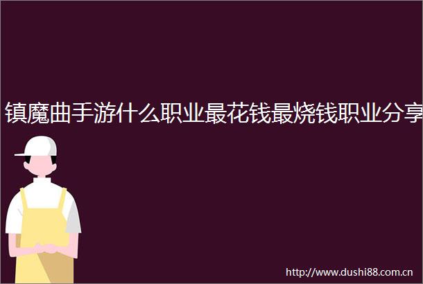镇魔曲手游什么职业最花钱最烧钱职业分享