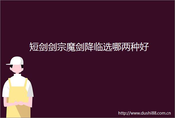 短剑剑宗魔剑降临选哪两种好
