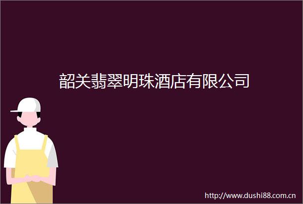 韶关翡翠明珠酒店有限公司