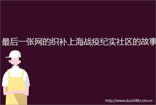 最后一张网的织补上海战疫纪实社区的故事