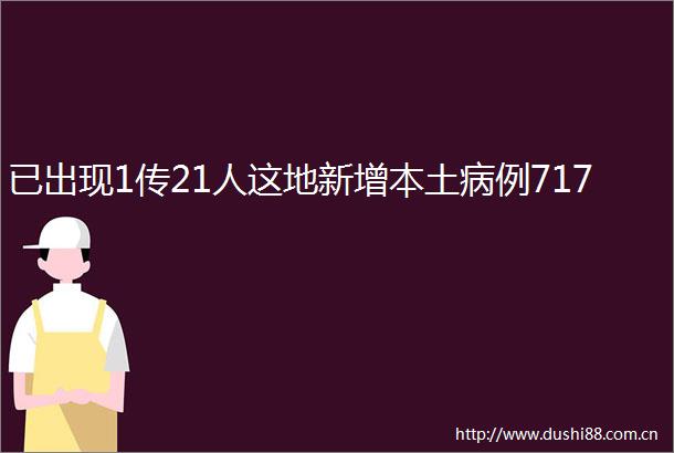 已出现1传21人这地新增本土病例717