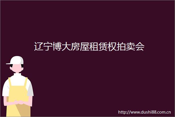 辽宁博大房屋租赁权拍卖会