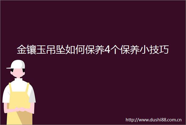 金镶玉吊坠如何保养4个保养小技巧