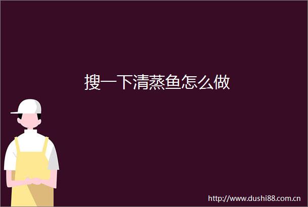 搜一下清蒸鱼怎么做