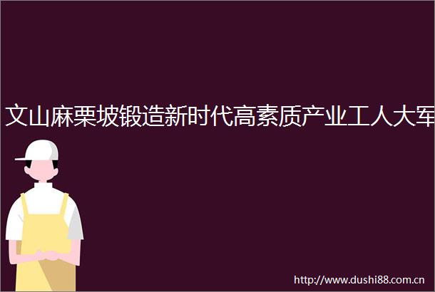 文山麻栗坡锻造新时代高素质产业工人大军