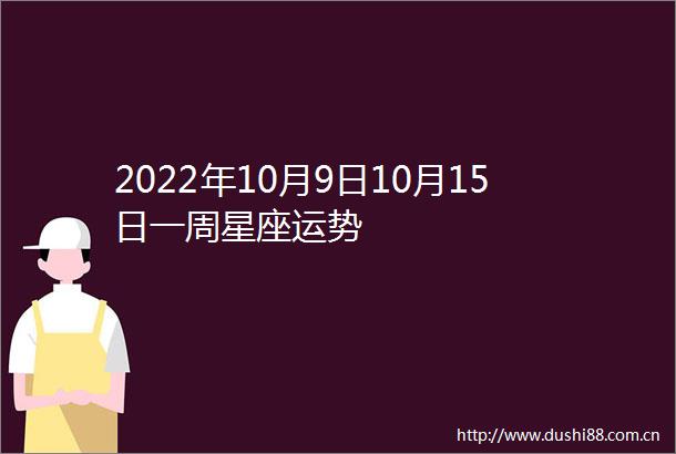 2022年10月9日10月15日一周星座运势