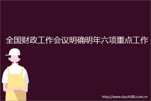 全国财政工作会议明确明年六项重点工作