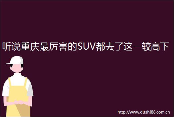 听说重庆最厉害的SUV都去了这一较高下