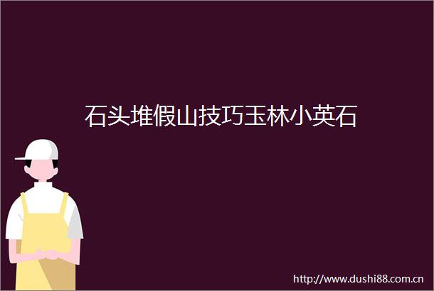 石头堆假山技巧玉林小英石