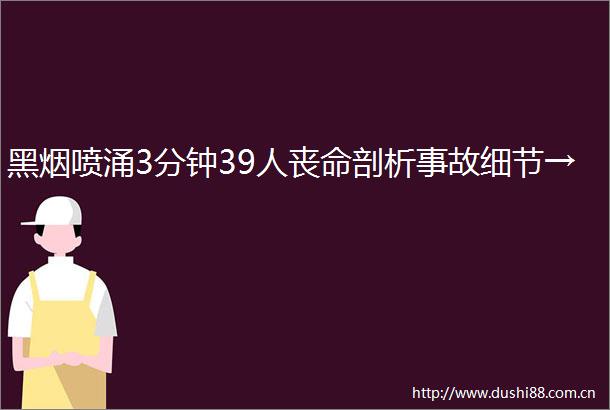 黑烟喷涌3分钟39人丧命剖析事故细节→