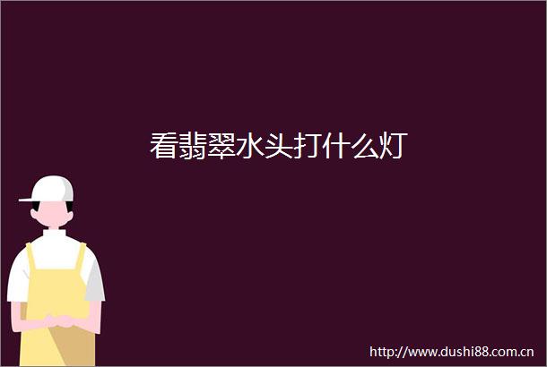 看翡翠水头打什么灯