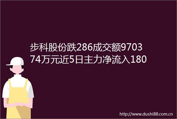 步科股份跌286成交额970374万元近5日主力净流入1806万