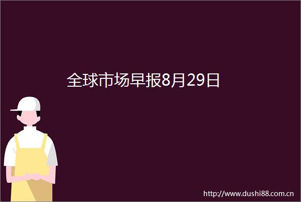 全球市场早报8月29日