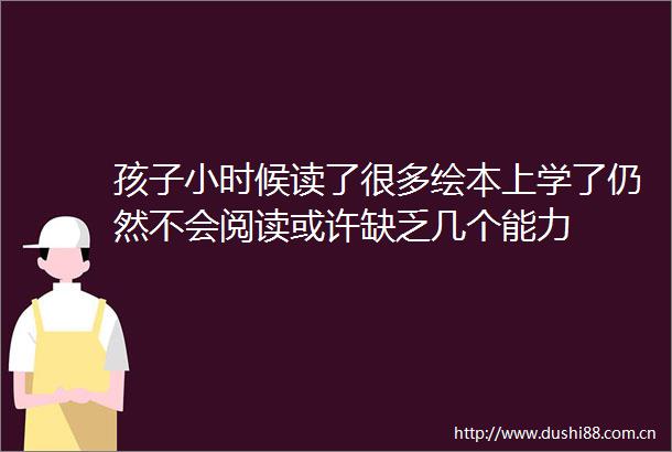 孩子小时候读了很多绘本上学了仍然不会阅读或许缺乏几个能力