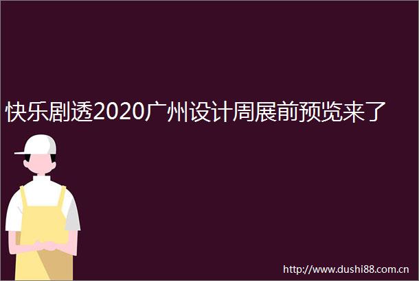 快乐剧透2020广州设计周展前预览来了