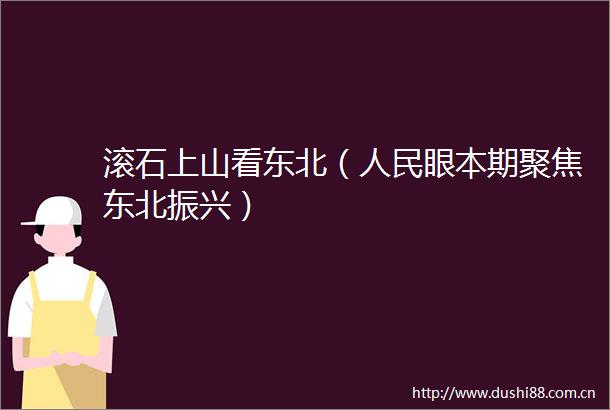 滚石上山看东北（眼本期聚焦东北振兴）