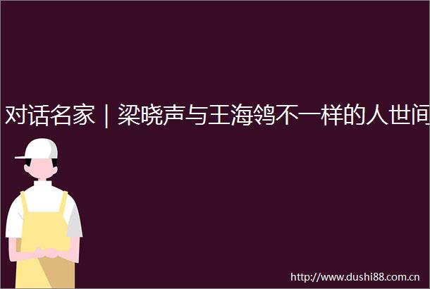 对话名家｜梁晓声与王海鸰不一样的人世间