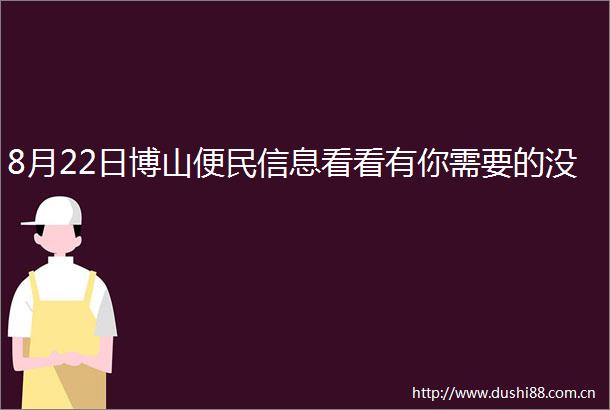 8月22日博山便民信息看看有你需要的没