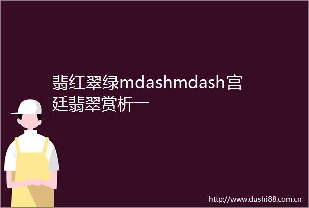 翡红翠绿mdashmdash宫廷翡翠赏析一