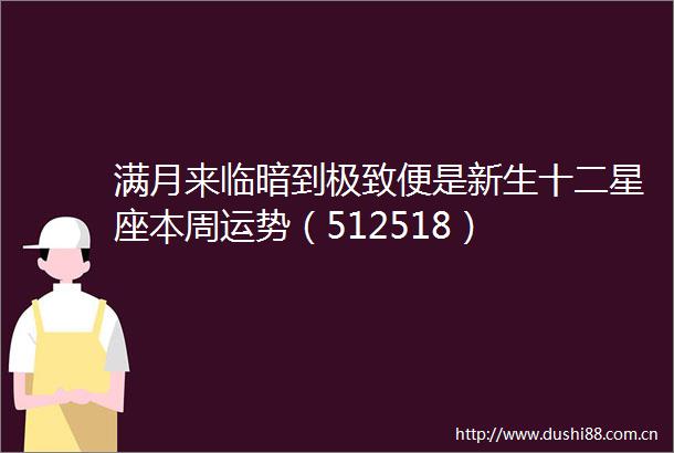 满月来临暗到极致便是新生十二星座本周运势（512518）