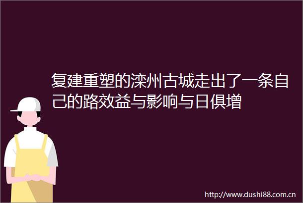 复建重塑的滦州古城走出了一条自己的路效益与影响与日俱增