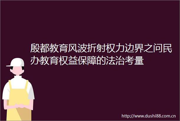 殷都教育风波折射边界之问民办教育权益保障的法治考量