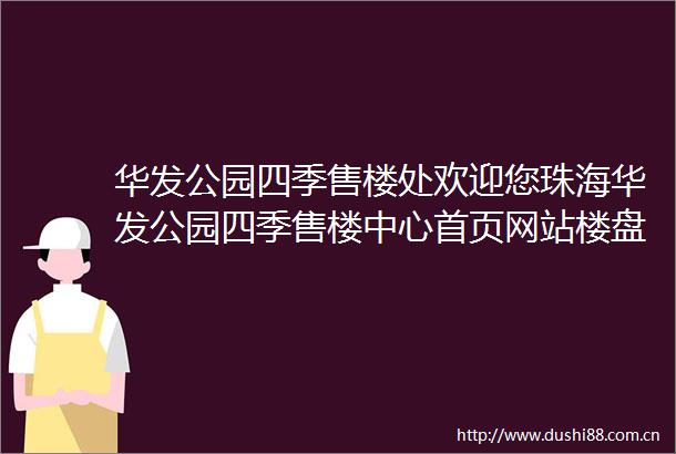 华发公园四季售楼处欢迎您珠海华发公园四季售楼中心首页网站楼盘详情