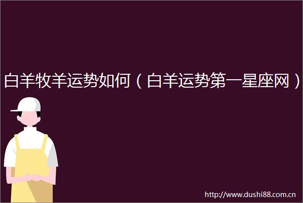 白羊牧羊运势如何（白羊运势第一星座网）