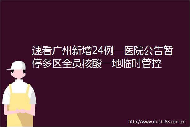 速看广州新增24例一医院公告暂停多区全员核酸一地临时管控