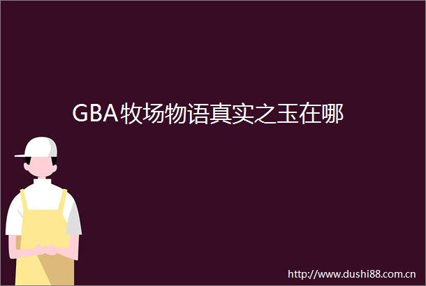 GBA牧场物语真实之玉在哪