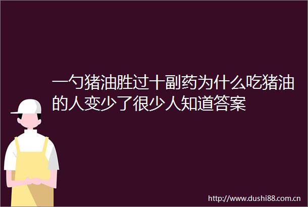 一勺猪油胜过十副药为什么吃猪油的人变少了很少人知道答案