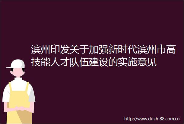 滨州印发关于加强新时代滨州市高技能人才队伍建设的实施意见