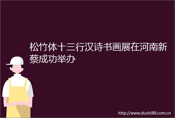 松竹体十三行汉诗书画展在河南新蔡成功举办