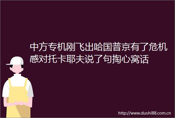 中方专机刚飞出哈国普京有了危机感对托卡耶夫说了句掏心窝话