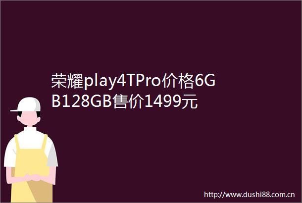 荣耀play4TPro价格6GB128GB售价1499元