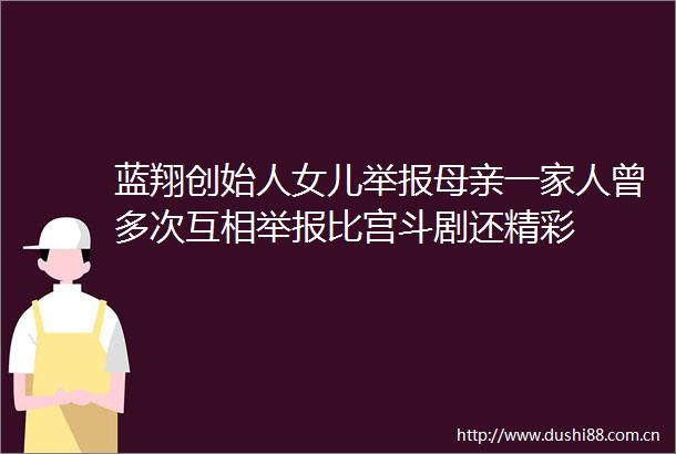 蓝翔创始人女儿母亲一家人曾多次互相比宫斗剧还精彩