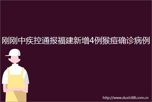 刚刚中疾控通报福建新增4例猴痘确诊病例