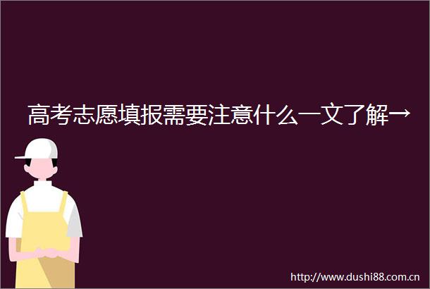 高考志愿填报需要注意什么一文了解→