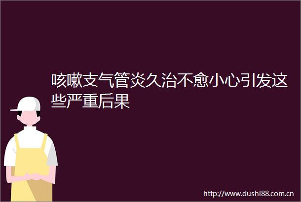 咳嗽支气管炎久治不愈小心引发这些严重后果