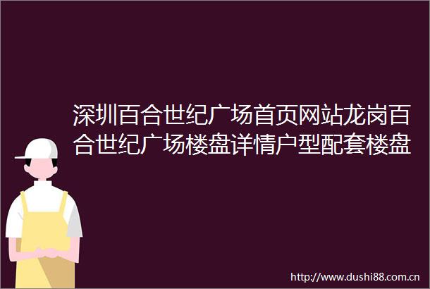 深圳百合世纪广场首页网站龙岗百合世纪广场楼盘详情户型配套楼盘简介