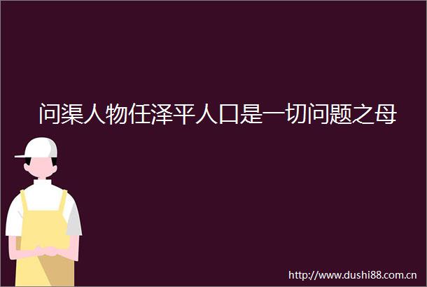 问渠人物任泽平人口是一切问题之母