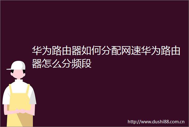华为路由器如何分配网速华为路由器怎么分频段