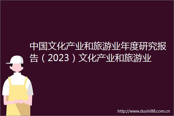 文化产业和旅游业年度研究报告（2023）文化产业和旅游业发展呈现加速回暖态势