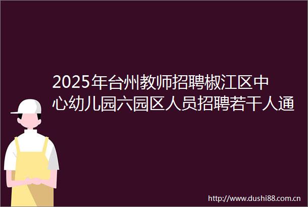 2025年台州教师招聘椒江区中心幼儿园六园区人员招聘若干人通告