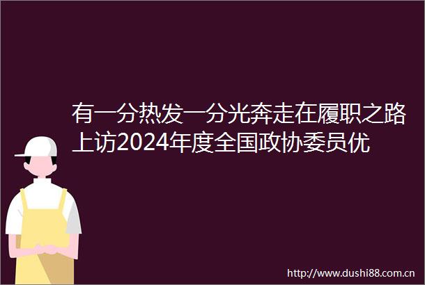 有一分热发一分光奔走在履职之路2024年度全国政协委员优秀履职奖获得者杨晓红