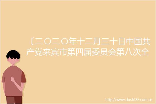 〔二〇二〇年十二月三十日来宾市第四届委员会第八次全体（扩大）会议通过〕