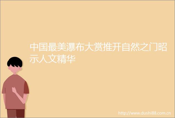 最美瀑布大赏推开自然之门昭示人文精华