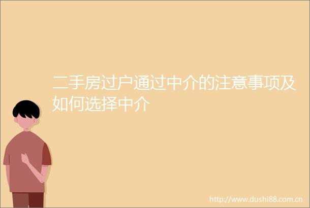 二手房过户通过中介的注意事项及如何选择中介