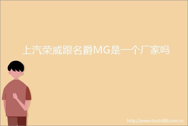 上汽荣威跟名爵MG是一个厂家吗